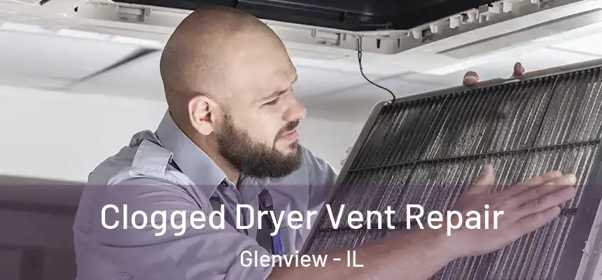 Clogged Dryer Vent Repair Glenview - IL
