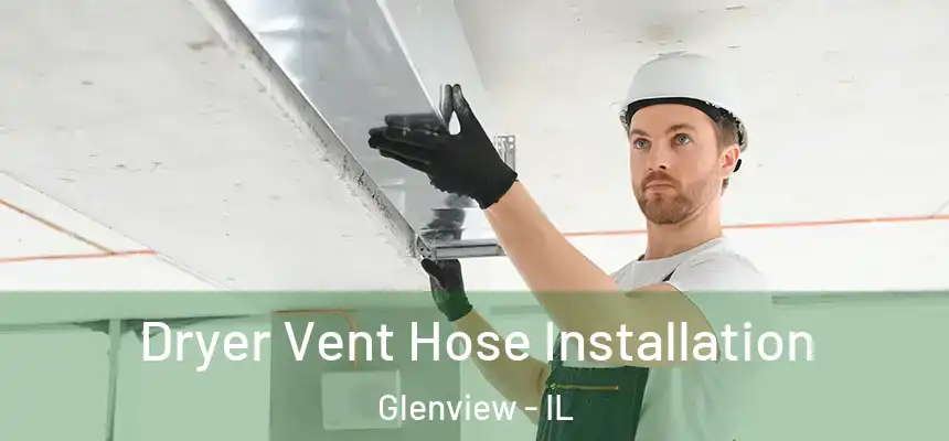  Dryer Vent Hose Installation Glenview - IL
