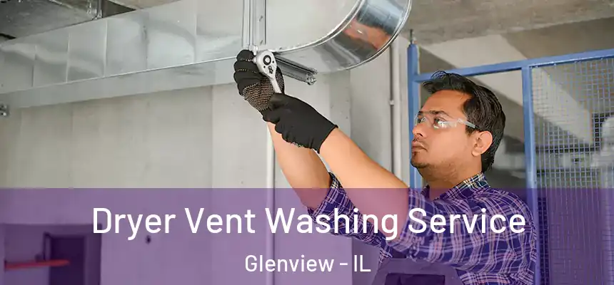  Dryer Vent Washing Service Glenview - IL