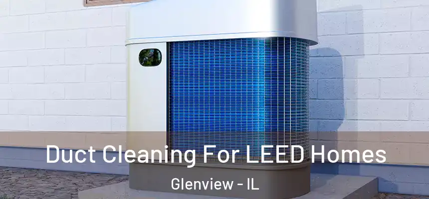  Duct Cleaning For LEED Homes Glenview - IL