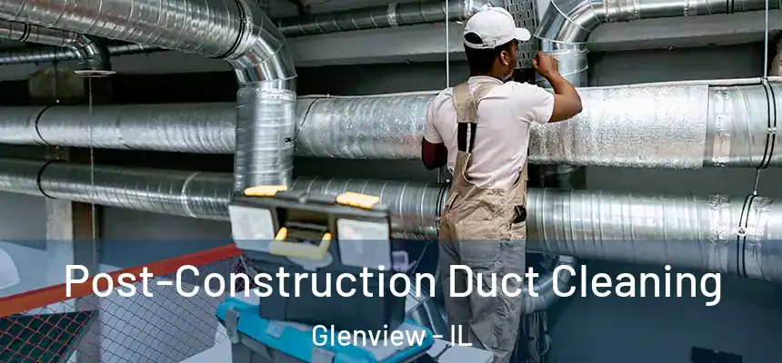  Post-Construction Duct Cleaning Glenview - IL