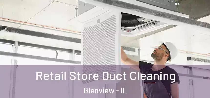  Retail Store Duct Cleaning Glenview - IL