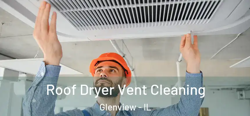  Roof Dryer Vent Cleaning Glenview - IL